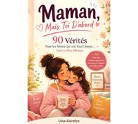 Maman, Mais Toi D'abord: 90 Vérités Pour les Mères Qui ont Tout Donné… Sauf à Elles-Mêmes