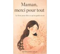 Maman, merci pour tout: Le livre qui dit enfin ce que l’on n’arrive pas toujours à dire à sa mère