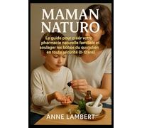 Maman Naturo: Le guide pour créer votre pharmacie naturelle familiale et soulager les bobos du quotidien en toute sécurité (0-12 ans).