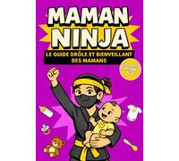Maman Ninja: Livre cadeau drôle et bienveillant pour maman - Guide pour jeunes mamans et première maternité (Collection Ninja)