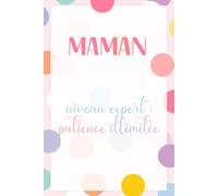 Maman Niveau Expert : Patience Illimitée - Carnet de Notes Humoristique et Touchant pour Maman: Journal ligné 110 pages, idée cadeau originale pour l'anniversaire ou la fête des mères