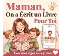 Maman, On a Écrit un Livre Pour Toi: Le cadeau secret préparé en famille, un livre souvenir 3 en 1 en couleurs avec messages audio à écouter