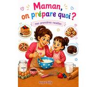 Maman, on prépare quoi ?: mes premières recettes