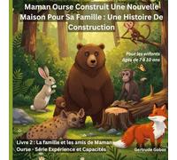 Maman Ours Construit une Nouvelle Maison pour Sa Famille Une Histoire de Construction (TITRE DE LA SÉRIE : LA FAMILLE ET LES AMIS D'OURS MAMAN - LIVRES D'EXPÉRIENCES ET DE CAPACITÉS)