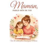 Maman, parle-moi de toi : Carnet à remplir pour maman: Idée cadeau maman - 30 questions pour partager ses souvenirs, son histoire et créer des moments inoubliables