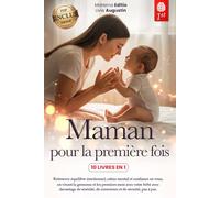 MAMAN POUR LA PREMIÈRE FOIS: 10 LIVRES EN 1 : Le guide complet et rassurant pour vivre la grossesse, l’accouchement et les premiers mois avec le nouveau-né sans anxiété, doutes ni confusion +eBook PDF
