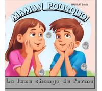 Maman pourquoi, la lune change de forme ? A partir de 5 ans: Viens découvrir la réponse à tes questions !