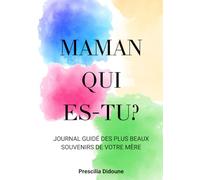 Maman qui es-tu ?: Journal à compléter et partager des plus beaux souvenirs de votre mère ; idée cadeau originale Fête des Mères, Noël ou Anniversaire