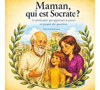 Maman, qui est Socrate ?: Le philosophe qui apprenait à penser en posant des questions