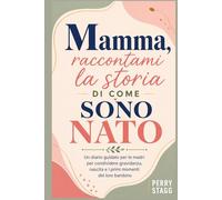 Maman, raconte-moi l’histoire de ma naissance: Un journal guidé pour les mères afin de partager leur grossesse, la naissance et les premiers moments de leur enfant