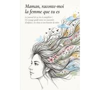Maman, raconte-moi la femme que tu es: Le journal de ta vie à compléter | Un voyage guidé entre tes souvenirs d'enfance, tes rêves et ton histoire de mère.