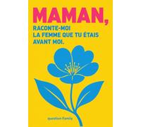 Maman, raconte-moi la femme que tu étais avant moi: Carnet de souvenirs guidé à compléter : ses rêves, sa jeunesse et son histoire de femme à transmettre