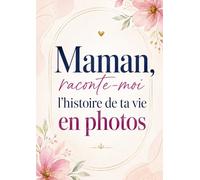 Maman, raconte-moi l'histoire de ta vie en photos: Livre souvenir à remplir pour maman : album photos, journal guidé, mémoire familiale, histoire de ... cadeau fête des mères, anniversaire ou Noël