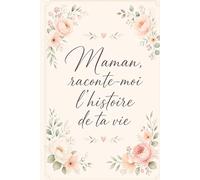 Maman, raconte-moi l'histoire de ta vie: Livre à remplir pour maman, avec questions guidées pour raconter ses souvenirs, son histoire de vie, sa famille et transmettre un précieux héritage d’amour