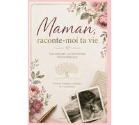 Maman, raconte-moi ta vie : Le livre souvenir à compléter pour transmettre son histoire et ses souvenirs de génération en génération: Plus de 150 ... moments les plus précieux. Idée cadeau maman