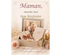 Maman, raconte-moi ton histoire: 150 questions à lui poser, pour que ses souvenirs deviennent un trésor de famille