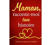 Maman, raconte-moi ton histoire: Cadeau pour maman - pour la fête des Mères, pour son anniversaire ou simplement pour lui faire plaisir