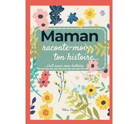 Maman raconte-moi ton histoire, c'est aussi mon histoire: Le livre souvenir à compléter pour raconter sa vie, ses souvenirs et transmettre son ... la Fête des Mères, Noël ou un anniversaire.