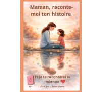 Maman, raconte-moi ton histoire: Et je te raconterai la mienne