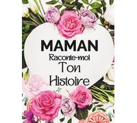 Maman raconte-moi ton histoire: Journal mémoire guidé, unique, personnalisable à compléter, carnet biographique, un livre souvenir qui contient le ... Noël, pour son anniversaire ou fête des mères