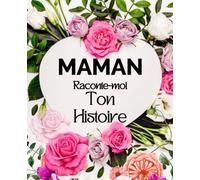 Maman raconte-moi ton histoire: Journal mémoire guidé, unique, personnalisable à compléter, carnet biographique, un livre souvenir qui contient le ... Noël, pour son anniversaire ou fête des mères