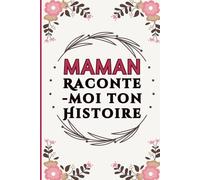 Maman, Raconte-moi ton Histoire: Le Journal à Remplir pour Préserver tes Souvenirs les plus Précieux | Une Idée de Cadeau Original pour la Fête des Mères, un Anniversaire ou Noël