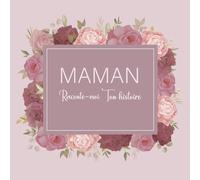 Maman Raconte-moi ton histoire: Le livre d’une vie qui partage de précieux souvenirs. Un récit unique et touchant. Un cadeau éternel.