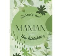 Maman raconte moi ton histoire: Livre de souvenirs - Idée cadeau original à offrir à sa maman - Carnet unique et personnalisable à compléter- Fête des mères, anniversaire, noël…