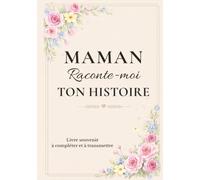 Maman raconte-moi ton histoire: livre souvenir à compléter pour raconter sa vie, partager ses souvenirs d'enfance, transmettre son histoire de famille ... et me confier tout ce qui compte vraiment.