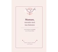 Maman, raconte-moi ton histoire: Livre souvenir et journal guidé à compléter pour transmettre les souvenirs, les valeurs et les leçons de vie d’une maman