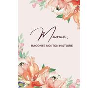 Maman raconte-moi ton histoire: Raconte nous ton histoire, ta vie, tes souvenirs | Ce journal à compléter et à offrir sur la vie de maman est un ... ou la fête des mères (Notre vie de Famille)