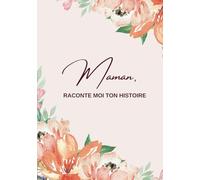 Maman raconte-moi ton histoire: Ta vie et tes souvenirs racontés dans ce livre à compléter et à partager | Ce journal à offrir et à compléter sur la ... ou la fête des mères (Notre vie de Famille)