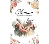 Maman Raconte-Moi Ton Histoire: Ta vie, ton histoire et tes souvenirs à transmettre dans ce journal guidé - Idée cadeau originale pour la Fête des Mères, Anniversaire ou Noël