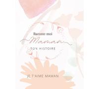 Maman Raconte-Moi Ton Histoire, Ta Vie, Ton Histoire et Tes Souvenirs. Racontés au Fil de ce Journal à Compléter - Un Cadeau Original à Offrir Pour Toutes Occasions