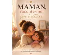 Maman, raconte-moi ton histoire: Un cadeau émotionnel pour partager ses souvenirs et transmettre son histoire