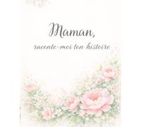Maman, raconte-moi ton histoire: Un carnet pour garder trace de ta vie, de tes souvenirs et de ce qui t’a construite