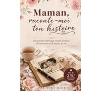 Maman, raconte-moi ton histoire: Un journal d’héritage rempli d’amour, de souvenirs et de leçons de vie