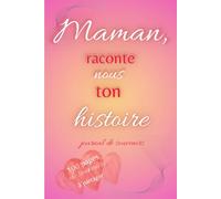 Maman, raconte nous ton histoire: journal de souvenirs