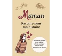 Maman Raconte-nous ton histoire: Journal guidé pour Maman afin de partager sa vie et ses souvenirs de famille (Carnets de Souvenirs de Famille)