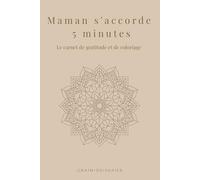 Maman s'accorde 5 minutes: Le carnet de gratitude et coloriage (Instants de Douceur: Carnets de Gratitude pour Maman)