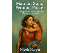 Maman solo femme forte : guide pratique pour s'organiser respirer et s'épanouir