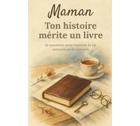 Maman, ton histoire mérite un livre: Un journal à compléter en 52 semaines pour raconter ta vie et transmettre tes souvenirs | Un cadeau émouvant pour la fête des Mères, un anniversaire ou Noël