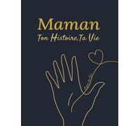 Maman, Ton Histoire, Ta Vie : Journal de Souvenirs à Compléter: 200 Questions et Frise Chronologique - Cadeau Parfait pour la Fête des Mères et Anniversaires