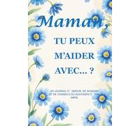 Maman, tu peux m’aider avec… ?(Édition Bleuet) : Un journal guidé de 214 pages au format 15 x 23 cm pour recueillir la sagesse, la force et les souvenirs d’une mère