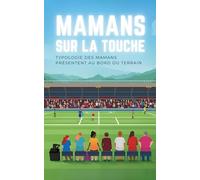 Mamans sur la touche : Typologie drôle et tendre des mamans au bord des terrains de foot de leurs enfants - Un livre humoristique sur la vie des ... entre matchs, goûters et émotions du week-end