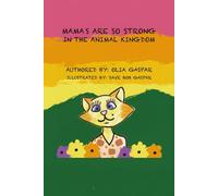 Mamas Are So Strong In The Animal Kingdom: Authored by Olia Gaspar Illustrated by Dave Bob Gaspar (Dedicated Parents In The Animal Kingdom)