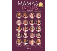 MAMÁS LATINAS GLOBAL VOL.1: Historias, experiencias, cartas, poemas, anécdotas y más...