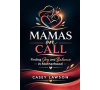 Mamas on Call by Casey Lawson: Finding Joy and Balance in Motherhood: Real Stories and Guidance for Modern Mothers
