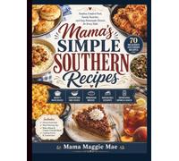MAMA'S SIMPLE SOUTHERN RECIPES: Classic Comfort Food, Timeless Family Favorites, and Easy Homemade Meals That Bring Everyone Back to the Table