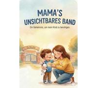 Mama's unsichtbares Band: Ein Geheimnis, um mein Kind zu beruhigen - Eine liebevolle Geschichte über Trennungsangst, den Schulanfang und die magische ... zwischen Mutter und Kind (Alter 3-7 Jahre).